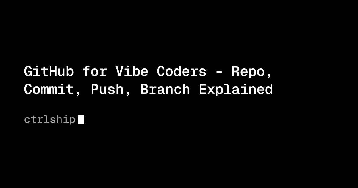 GitHub for Vibe Coders - Repo, Commit, Push, Branch Explained | ctrlship